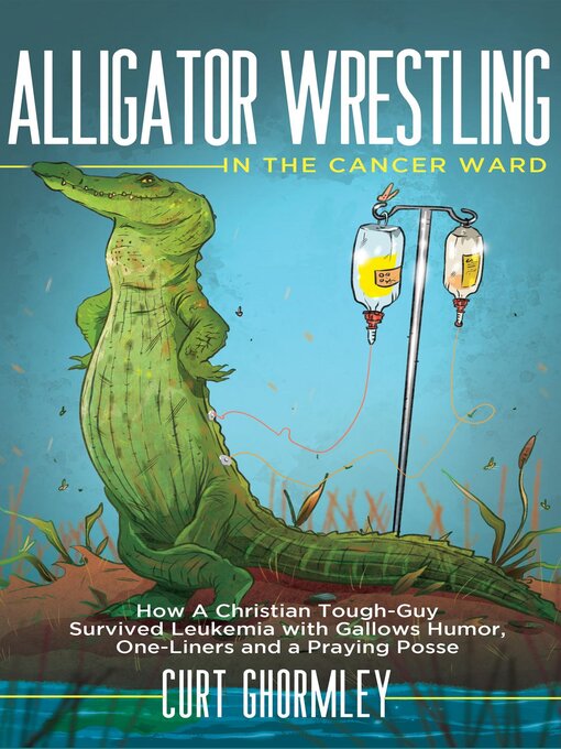 Title details for Alligator Wrestling in the Cancer Ward by Curt Ghormley - Wait list